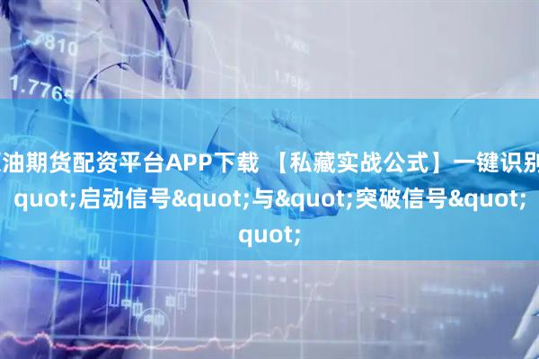 原油期货配资平台APP下载 【私藏实战公式】一键识别"启动信号"与"突破信号"